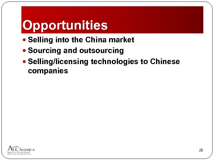 Opportunities Selling into the China market Sourcing and outsourcing Selling/licensing technologies to Chinese companies