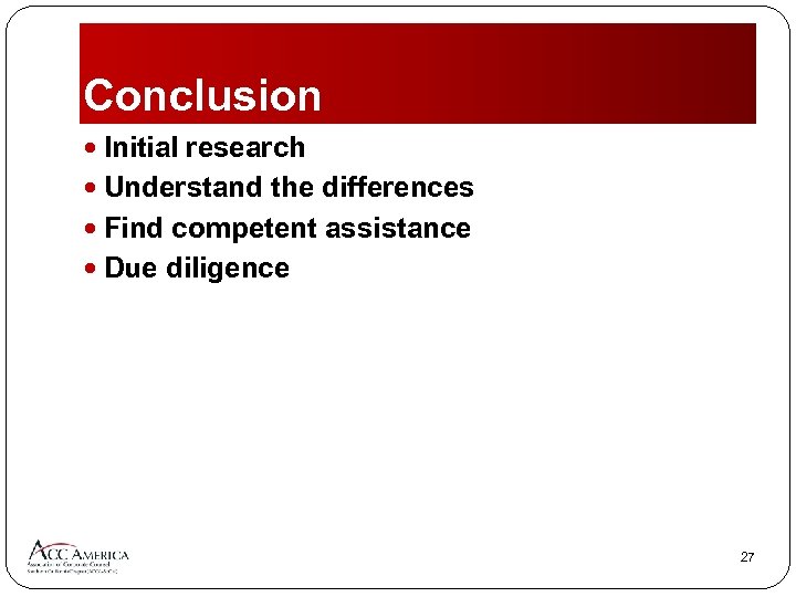 Conclusion Initial research Understand the differences Find competent assistance Due diligence 27 