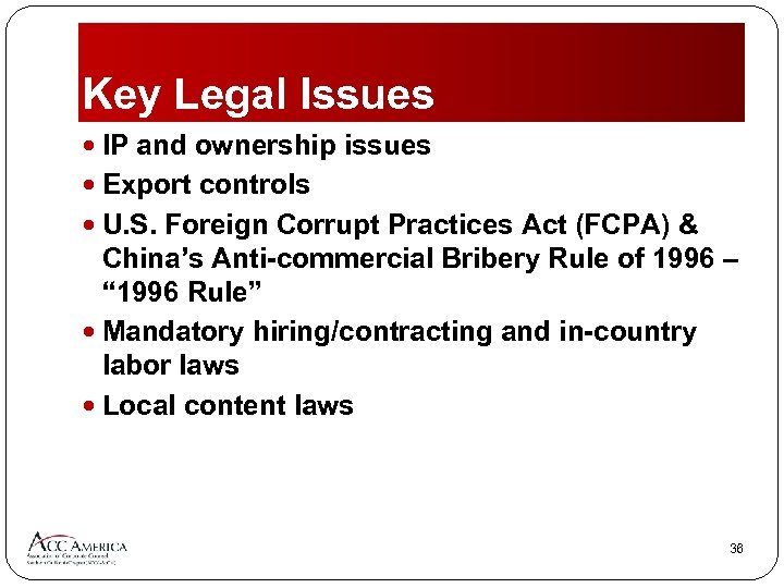 Key Legal Issues IP and ownership issues Export controls U. S. Foreign Corrupt Practices