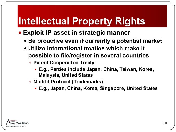 Intellectual Property Rights Exploit IP asset in strategic manner Be proactive even if currently