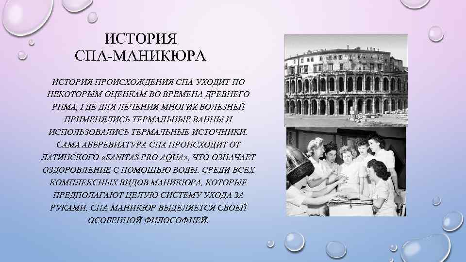 ИСТОРИЯ СПА-МАНИКЮРА ИСТОРИЯ ПРОИСХОЖДЕНИЯ СПА УХОДИТ ПО НЕКОТОРЫМ ОЦЕНКАМ ВО ВРЕМЕНА ДРЕВНЕГО РИМА, ГДЕ