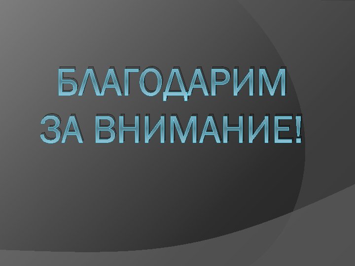 БЛАГОДАРИМ ЗА ВНИМАНИЕ! 