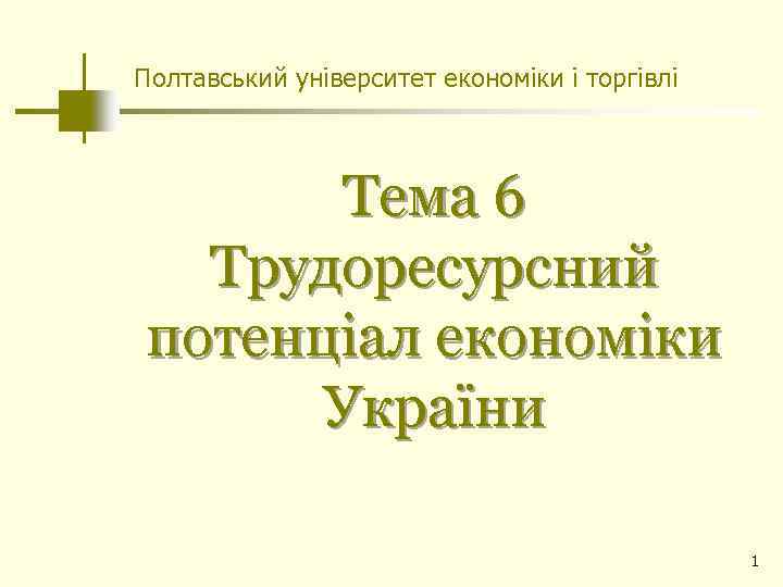 Полтавський університет економіки і торгівлі Тема 6 Трудоресурсний потенціал економіки України 1 
