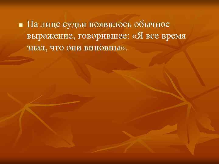 n На лице судьи появилось обычное выражение, говорившее: «Я все время знал, что они