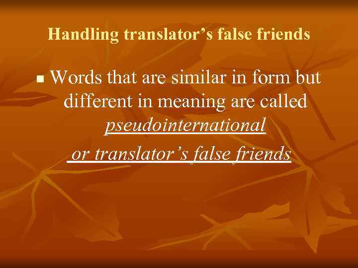 Handling translator’s false friends n Words that are similar in form but different in