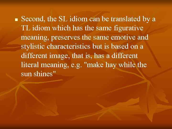n Second, the SL idiom can be translated by a TL idiom which has