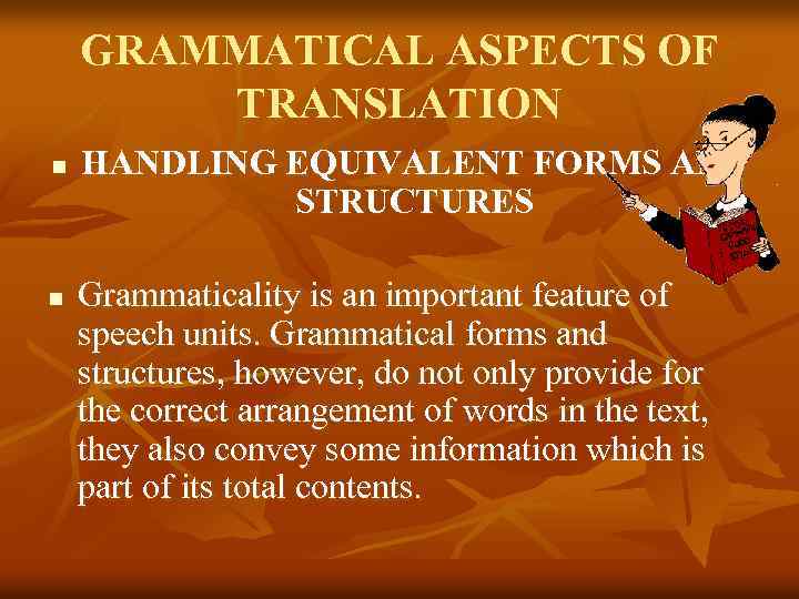 GRAMMATICAL ASPECTS OF TRANSLATION n n HANDLING EQUIVALENT FORMS AND STRUCTURES Grammaticality is an
