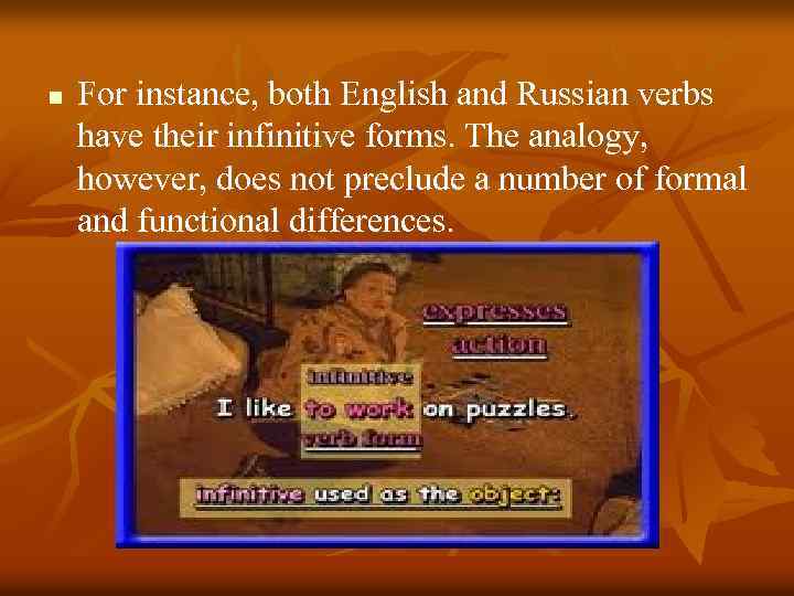 n For instance, both English and Russian verbs have their infinitive forms. The analogy,