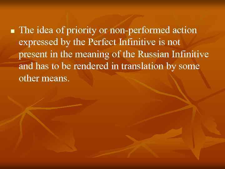 n The idea of priority or non-performed action expressed by the Perfect Infinitive is