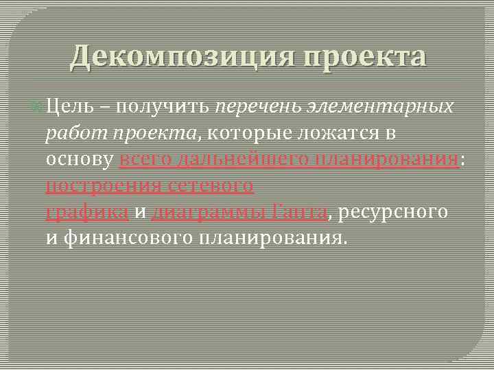 Декомпозиция проекта Цель – получить перечень элементарных работ проекта, которые ложатся в основу всего