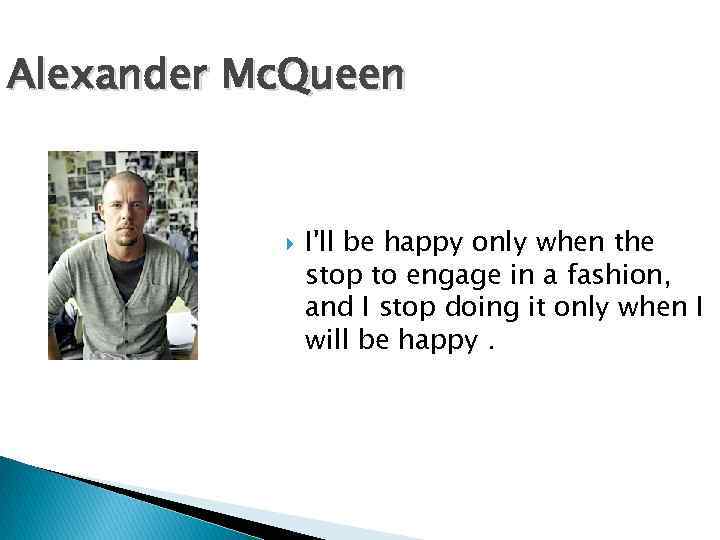 Alexander Mc. Queen I'll be happy only when the stop to engage in a