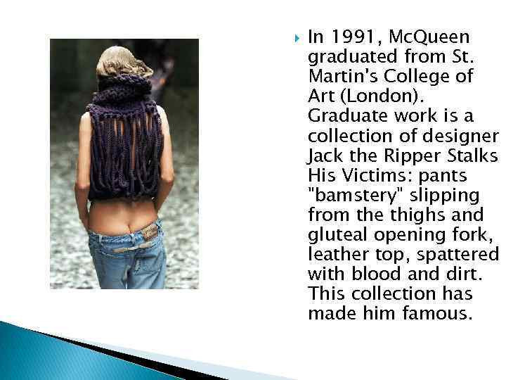  In 1991, Mc. Queen graduated from St. Martin's College of Art (London). Graduate