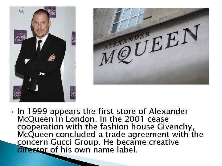  In 1999 appears the first store of Alexander Mc. Queen in London. In