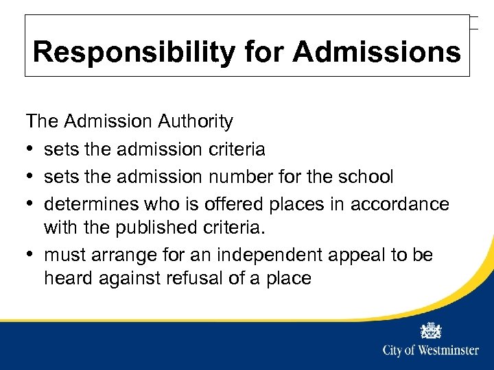 Westminster City Council Title of presentation - edit in slide master Responsibility for Admissions