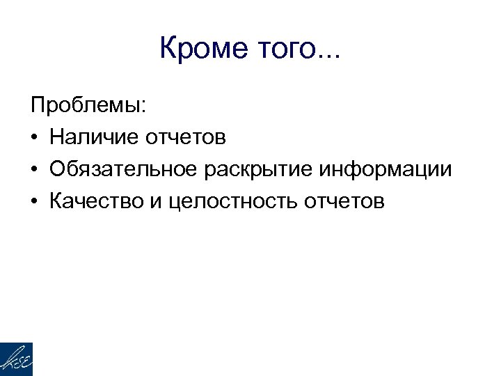 Кроме того. . . Проблемы: • Наличие отчетов • Обязательное раскрытие информации • Качество