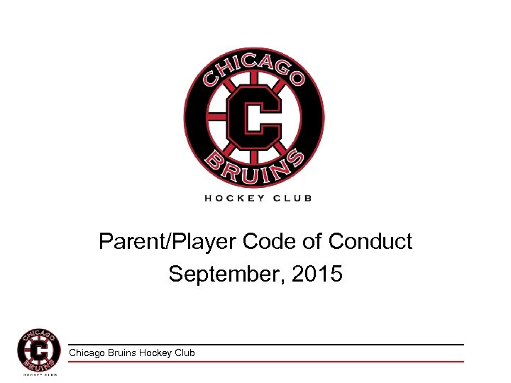  Parent/Player Code of Conduct September, 2015 Chicago Bruins Hockey Club 