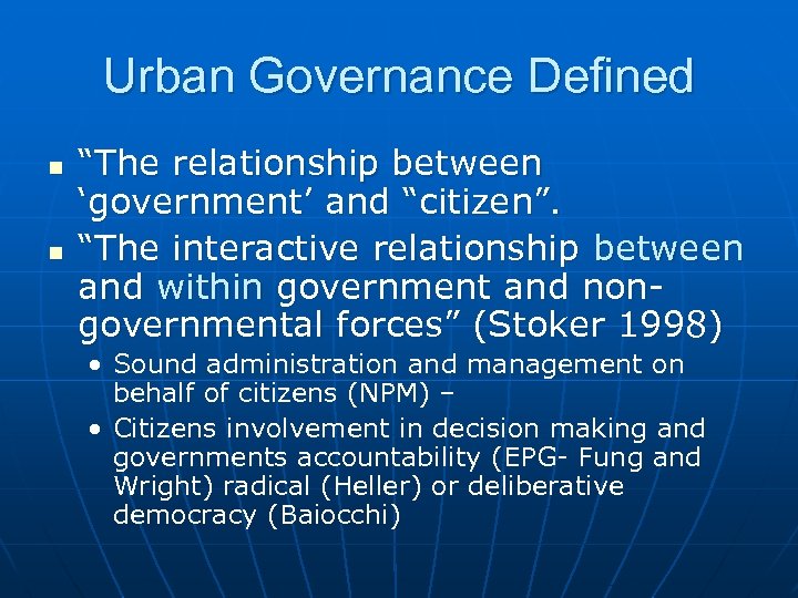 Urban Governance Defined n n “The relationship between ‘government’ and “citizen”. “The interactive relationship