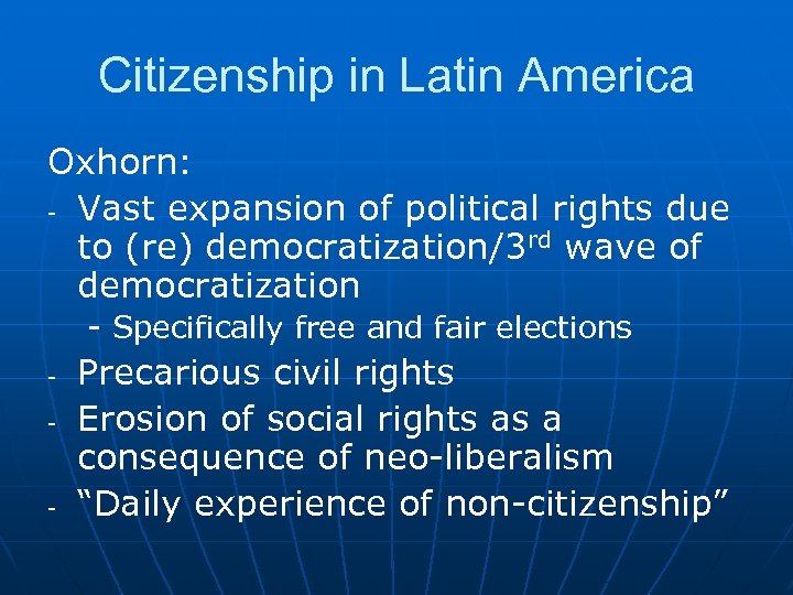 Citizenship in Latin America Oxhorn: - Vast expansion of political rights due to (re)