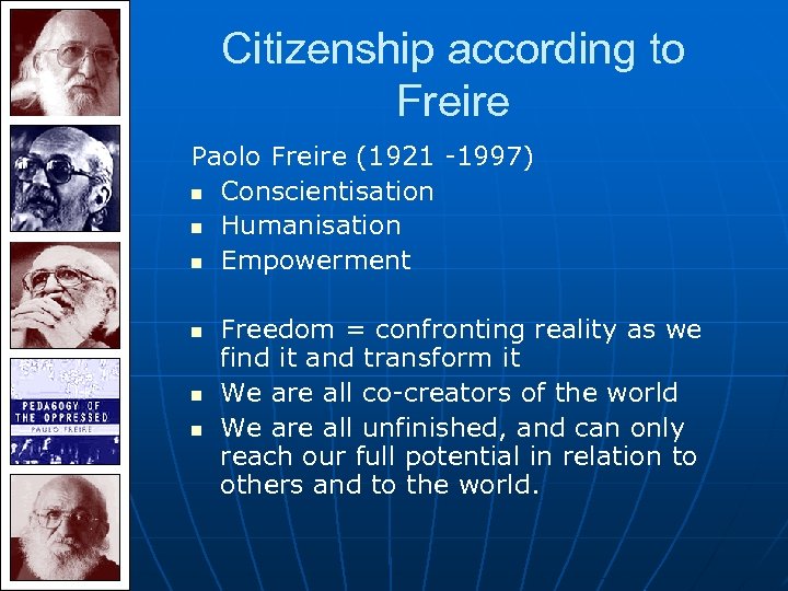 Citizenship according to Freire Paolo Freire (1921 -1997) n Conscientisation n Humanisation n Empowerment