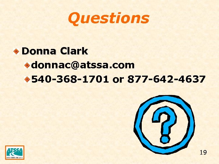 Questions Donna Clark donnac@atssa. com 540 -368 -1701 or 877 -642 -4637 19 