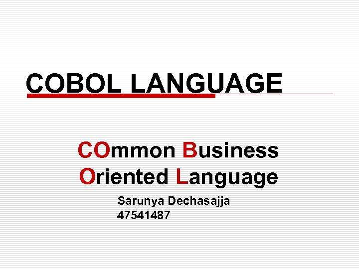 COBOL LANGUAGE COmmon Business Oriented Language Sarunya Dechasajja 47541487 