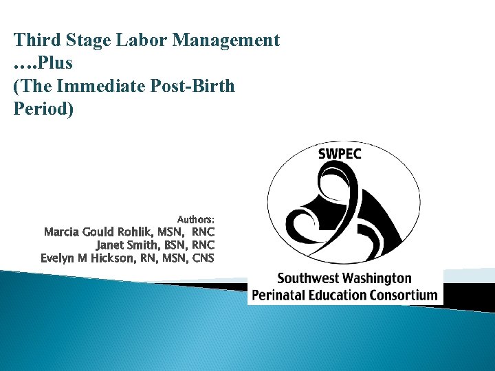 Third Stage Labor Management …. Plus (The Immediate Post-Birth Period) Authors: Marcia Gould Rohlik,