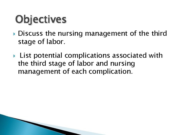 Objectives Discuss the nursing management of the third stage of labor. List potential complications