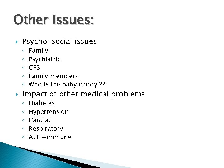 Other Issues: Psycho-social issues ◦ ◦ ◦ Family Psychiatric CPS Family members Who is