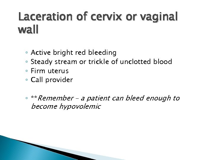 Laceration of cervix or vaginal wall ◦ ◦ Active bright red bleeding Steady stream