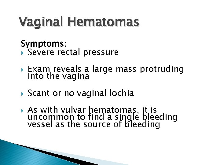 Vaginal Hematomas Symptoms: Severe rectal pressure Exam reveals a large mass protruding into the