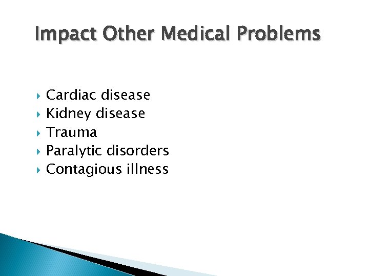 Impact Other Medical Problems Cardiac disease Kidney disease Trauma Paralytic disorders Contagious illness 