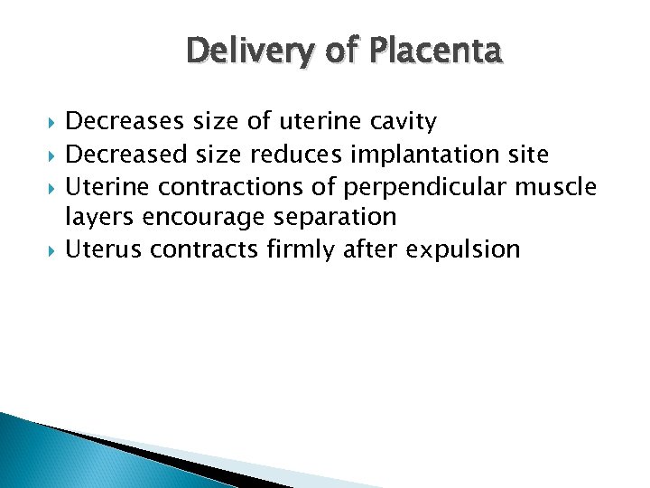 Delivery of Placenta Decreases size of uterine cavity Decreased size reduces implantation site Uterine