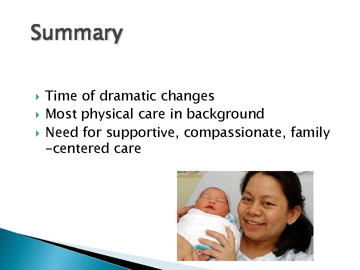 Summary Time of dramatic changes Most physical care in background Need for supportive, compassionate,