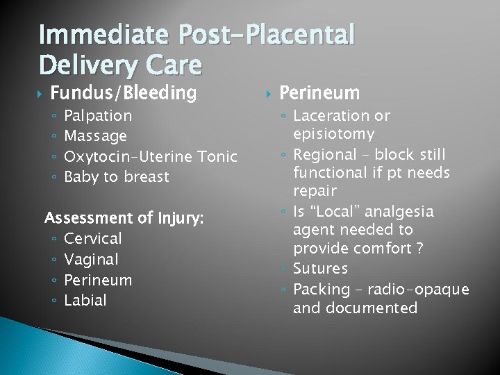 Immediate Post-Placental Delivery Care Fundus/Bleeding ◦ ◦ Palpation Massage Oxytocin-Uterine Tonic Baby to breast