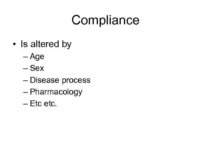 Compliance • Is altered by – Age – Sex – Disease process – Pharmacology