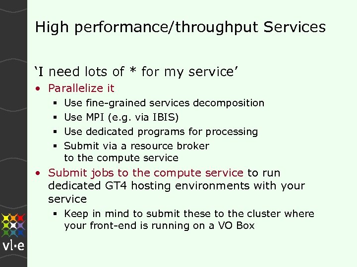 High performance/throughput Services ‘I need lots of * for my service’ • Parallelize it