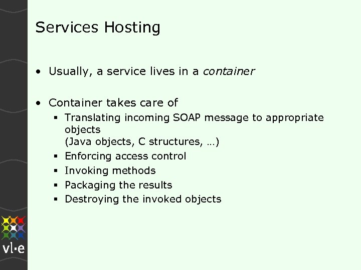 Services Hosting • Usually, a service lives in a container • Container takes care