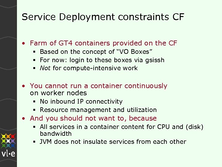 Service Deployment constraints CF • Farm of GT 4 containers provided on the CF
