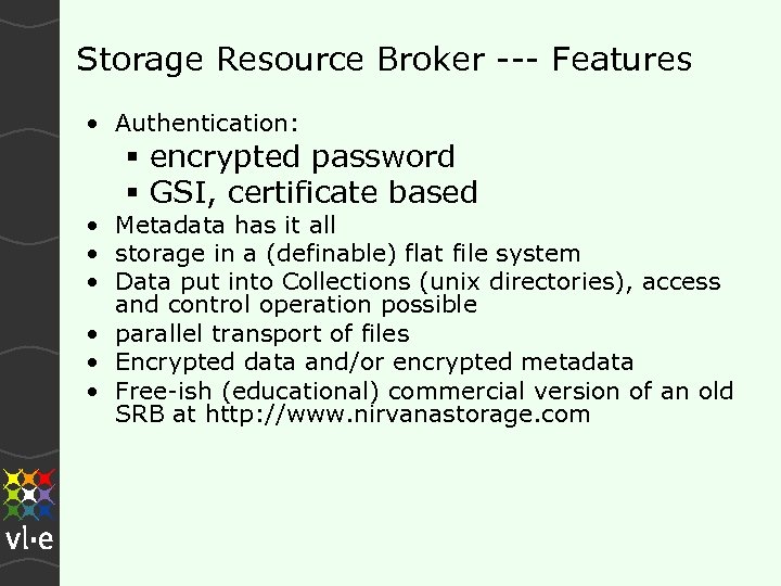 Storage Resource Broker --- Features • Authentication: § encrypted password § GSI, certificate based