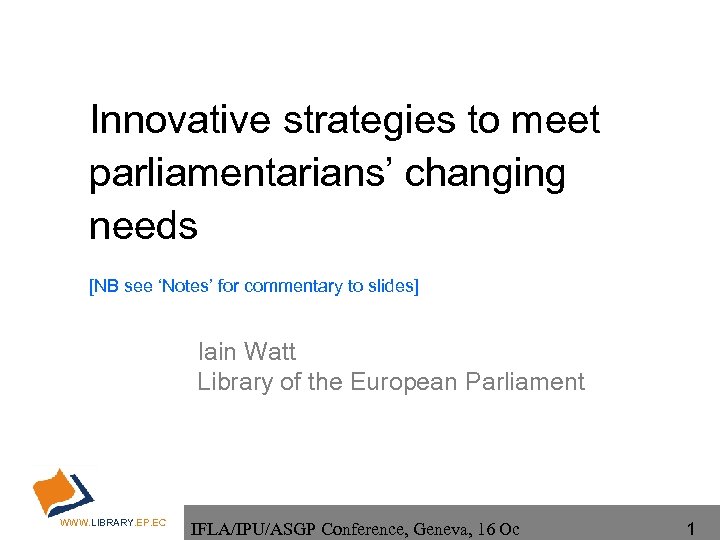 Innovative strategies to meet parliamentarians’ changing needs [NB see ‘Notes’ for commentary to slides]