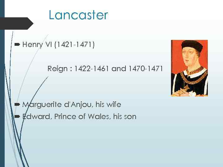 Lancaster Henry VI (1421 -1471) Reign : 1422 -1461 and 1470 -1471 Marguerite d'Anjou,