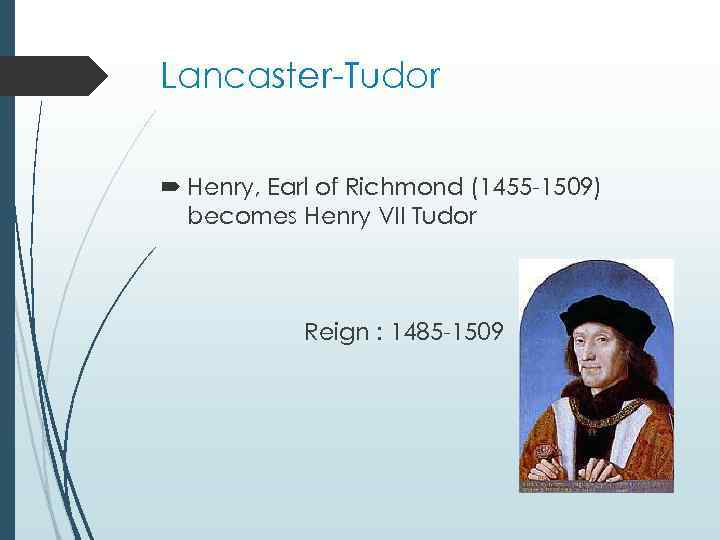 Lancaster-Tudor Henry, Earl of Richmond (1455 -1509) becomes Henry VII Tudor Reign : 1485