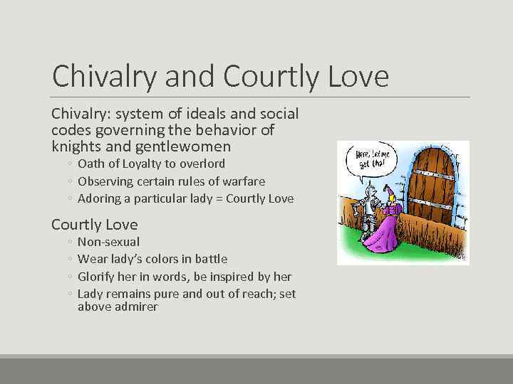 Chivalry and Courtly Love Chivalry: system of ideals and social codes governing the behavior