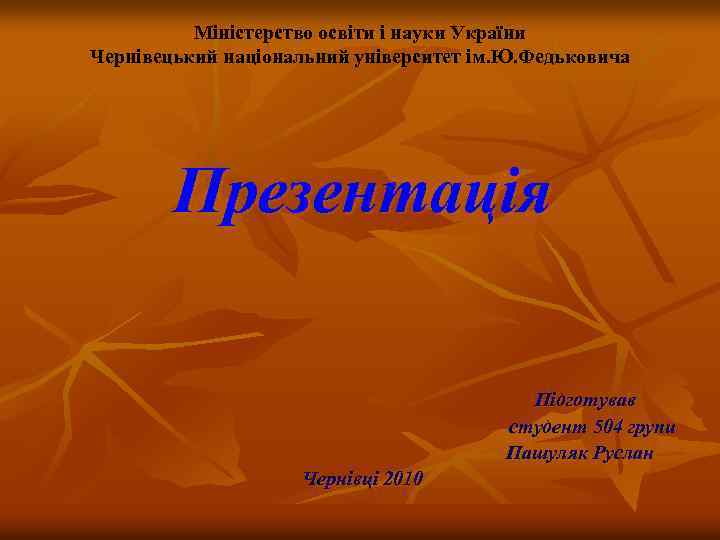 Міністерство освіти і науки України Чернівецький національний університет ім. Ю. Федьковича Презентація Підготував студент