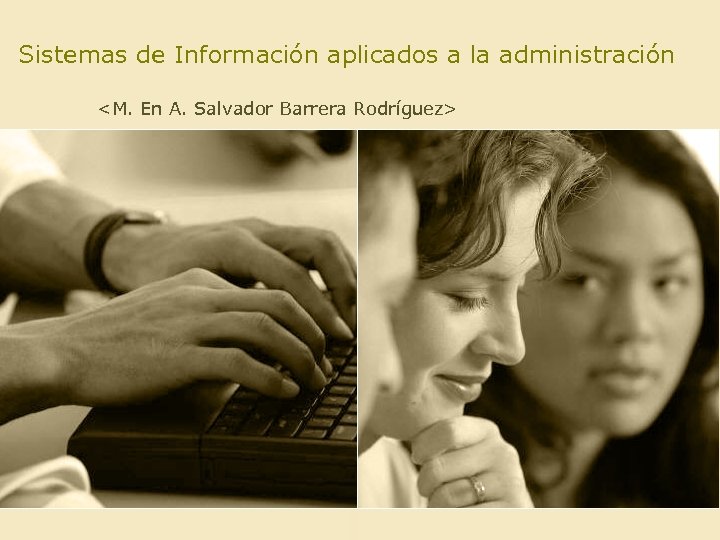 Sistemas de Información aplicados a la administración <M. En A. Salvador Barrera Rodríguez> 
