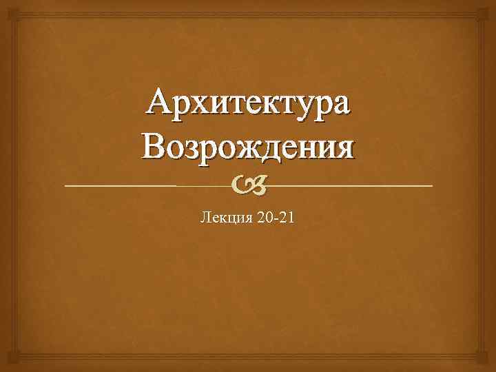 Архитектура Возрождения Лекция 20 -21 