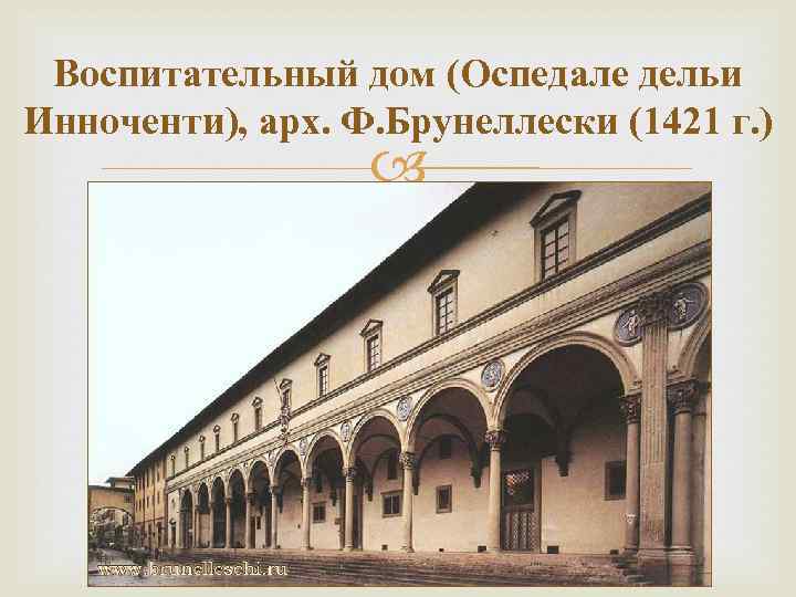 Воспитательный дом (Оспедале дельи Инноченти), арх. Ф. Брунеллески (1421 г. ) 