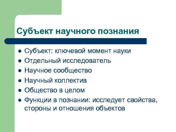 Субъект научного познания l l l Субъект: ключевой момент науки Отдельный исследователь Научное сообщество