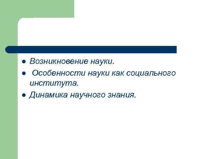 l l l Возникновение науки. Особенности науки как социального института. Динамика научного знания. 