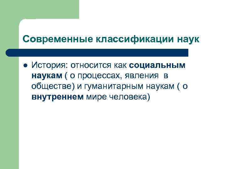 Современные классификации наук l История: относится как социальным наукам ( о процессах, явления в